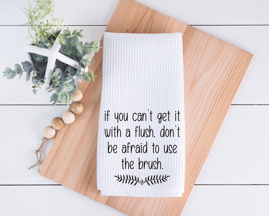 Can't Get it With a Flush Don't Be Afraid To Use the Brush Hand Towel